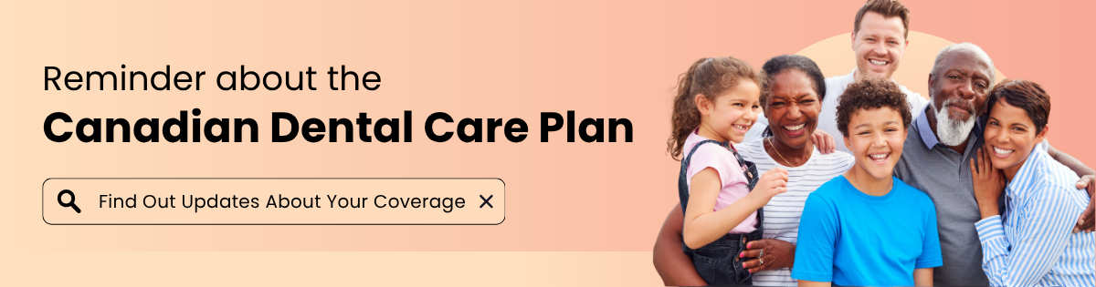 Reminder about the Canadian Dnetal Care Plan