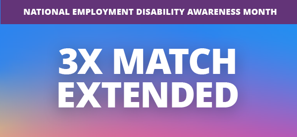 National Employment Disability Awareness Month | 3X MATCH EXTENDED >>