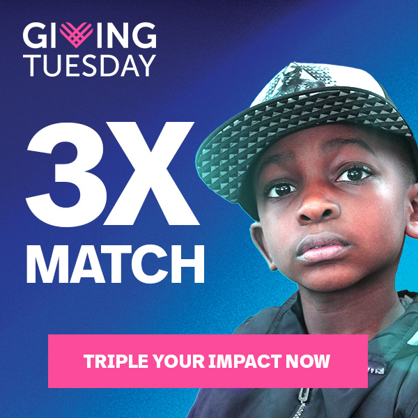 3X MATCH | TRIPLE YOUR IMPACT NOW >>