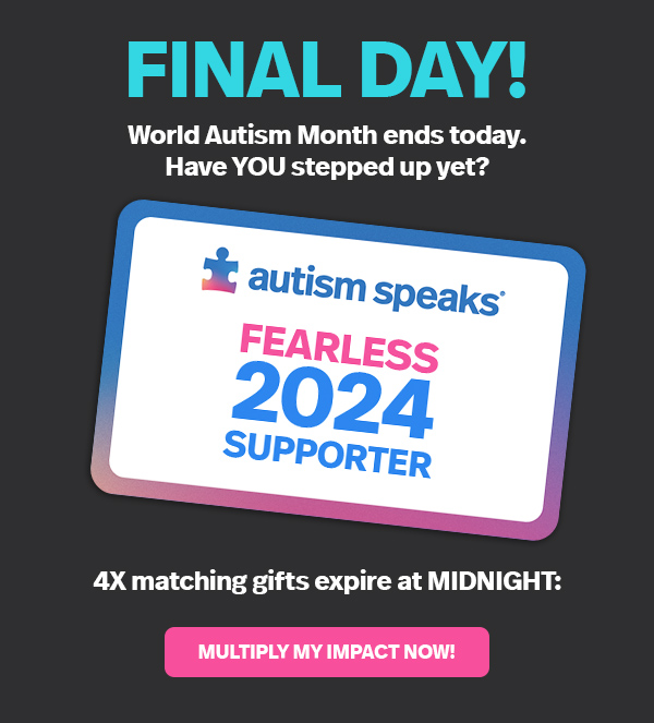 FINAL DAY! World Autism Month ends today. Have YOU stepped up yet? 4X matching gifts expire at MIDNIGHT: MULTIPLY MY IMPACT NOW!