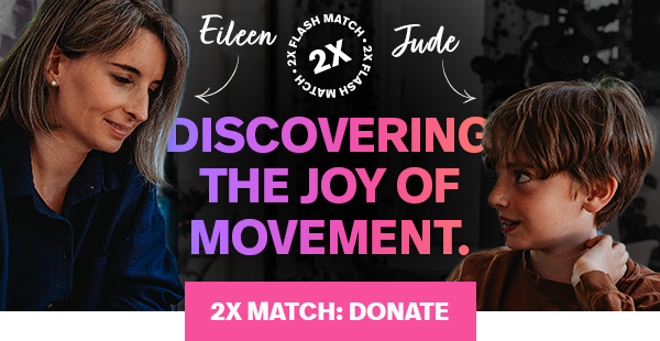2X FLASH MATCH. DISCOVERING THE JOY OF MOVEMENT. Eileen and Jude. 2X MATCH: DONATE