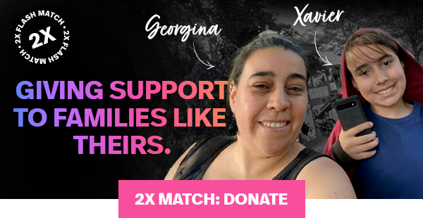 2X FLASH MATCH. GIVING SUPPORT TO FAMILIES LIKE THEIRS. Georgina and Xavier. 2X MATCH: DONATE