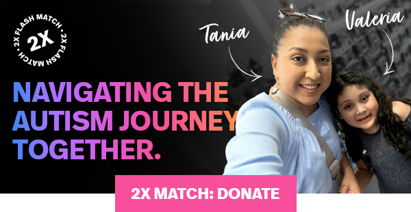 2X FLASH MATCH. NAVIGATING THE AUTISM JOURNEY TOGETHER. Tania and Valeria. 2X MATCH: DONATE
