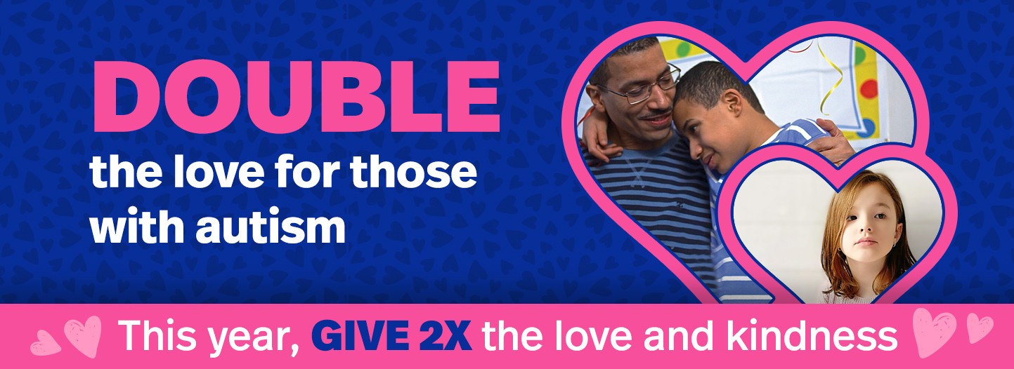 This year, give 2X the love and kindness, DOUBLE the love for those with autism