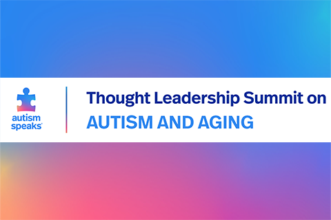 Autism Speaks Thought Leadership Summit on Autism and Aging	