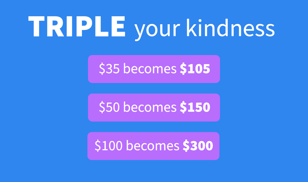 Triple your kindness.