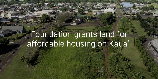 Foundation grants land for affordable housing on Kauaʻi