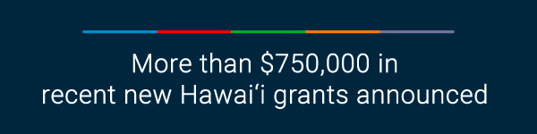 More than $750,000 in recent new Hawai‘i grants announced