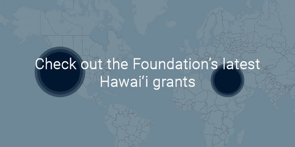 Check out the Foundation’s latest Hawai'i grants