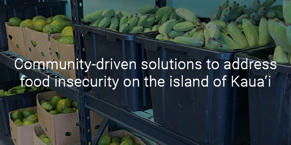 Community-driven solutions to address food insecurity on the island of Kaua'i