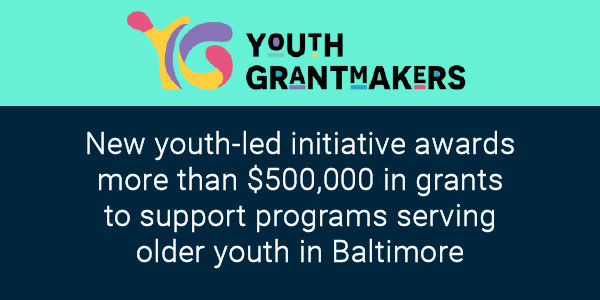 New youth-led initiative awards more than $500,000 in grants to support programs serving older youth in Baltimore 