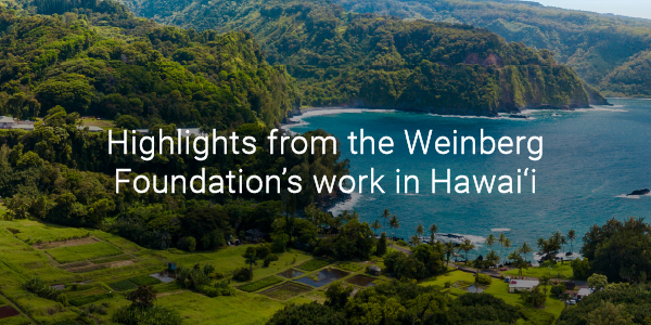 Highlights from the Weinberg Foundation’s work in Hawaiʻi 