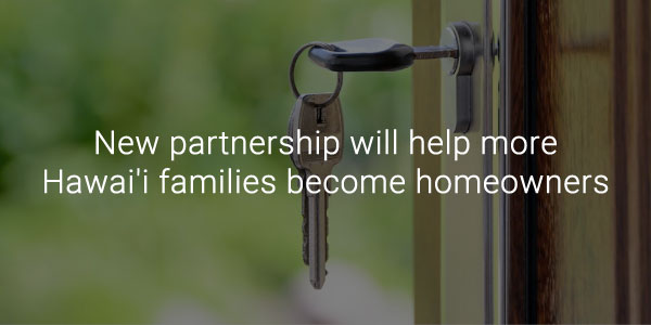 New partnership will help more Hawai'i families become homeowners