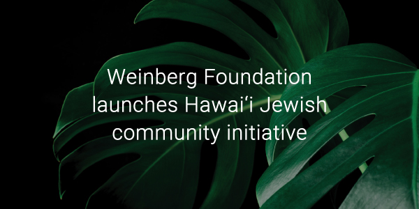 Weinberg Foundation launches Hawai‘i Jewish community initiative 