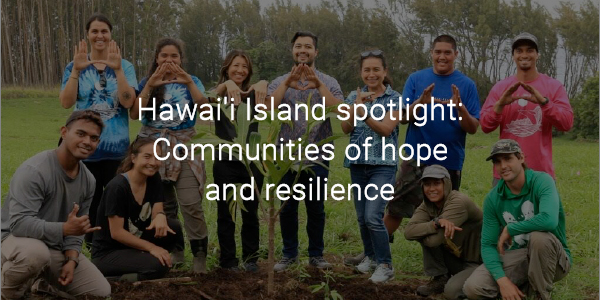 Hawai'i Island spotlight: Communities of hope and resilience  