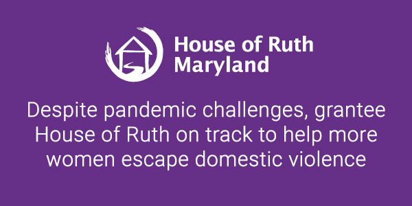 Despite pandemic challenges, grantee House of Ruth on track to help more women escape domestic violence