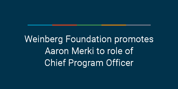 Weinberg Foundation promotes Aaron Merki to role of Chief Program Officer