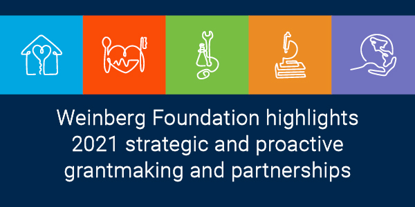 Weinberg Foundation highlights 2021 strategic and proactive grantmaking and partnerships 
