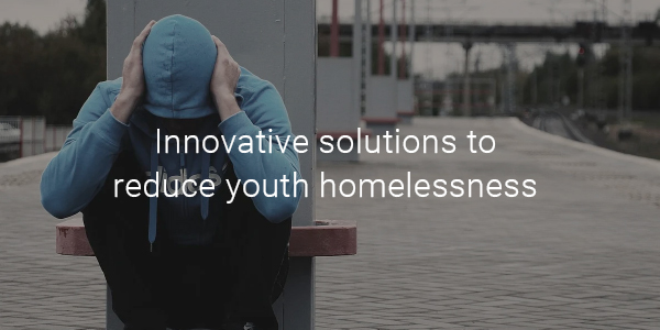 Innovative solutions to reduce youth homelessness 