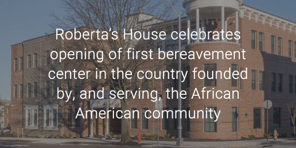 Roberta’s House celebrates opening of first bereavement center in the country founded by, and serving, the African American community