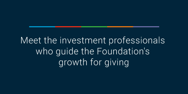 Meet the investment professionals who guide the Foundation's growth for giving