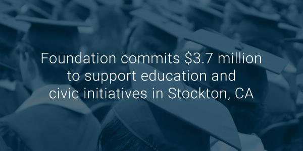 Foundation commits $3.7 million to support education and civic initiatives in Stockton, CA