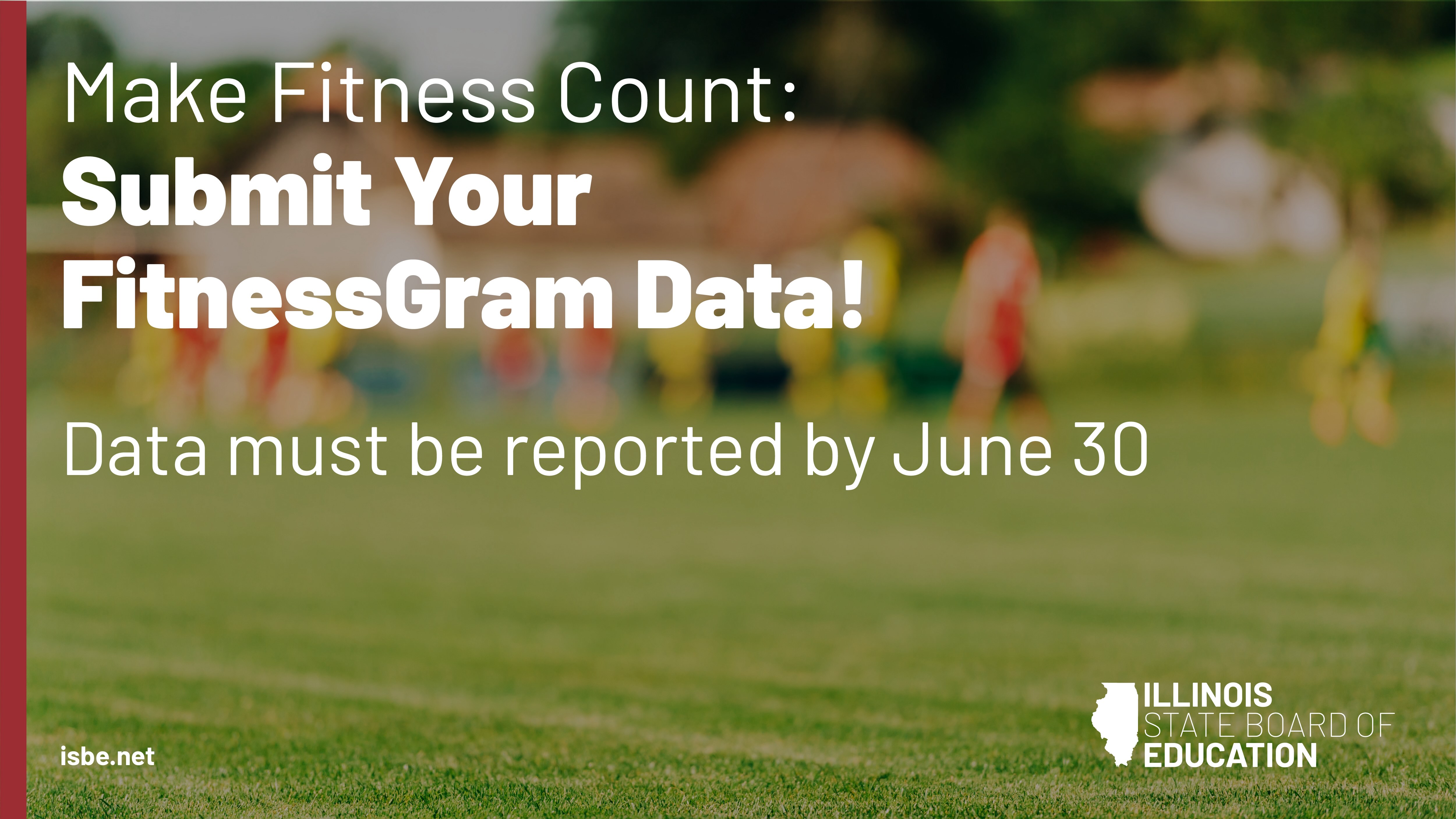 Make Fitness Count: Submit Your FitnessGram Data! Data must be reported by June 30