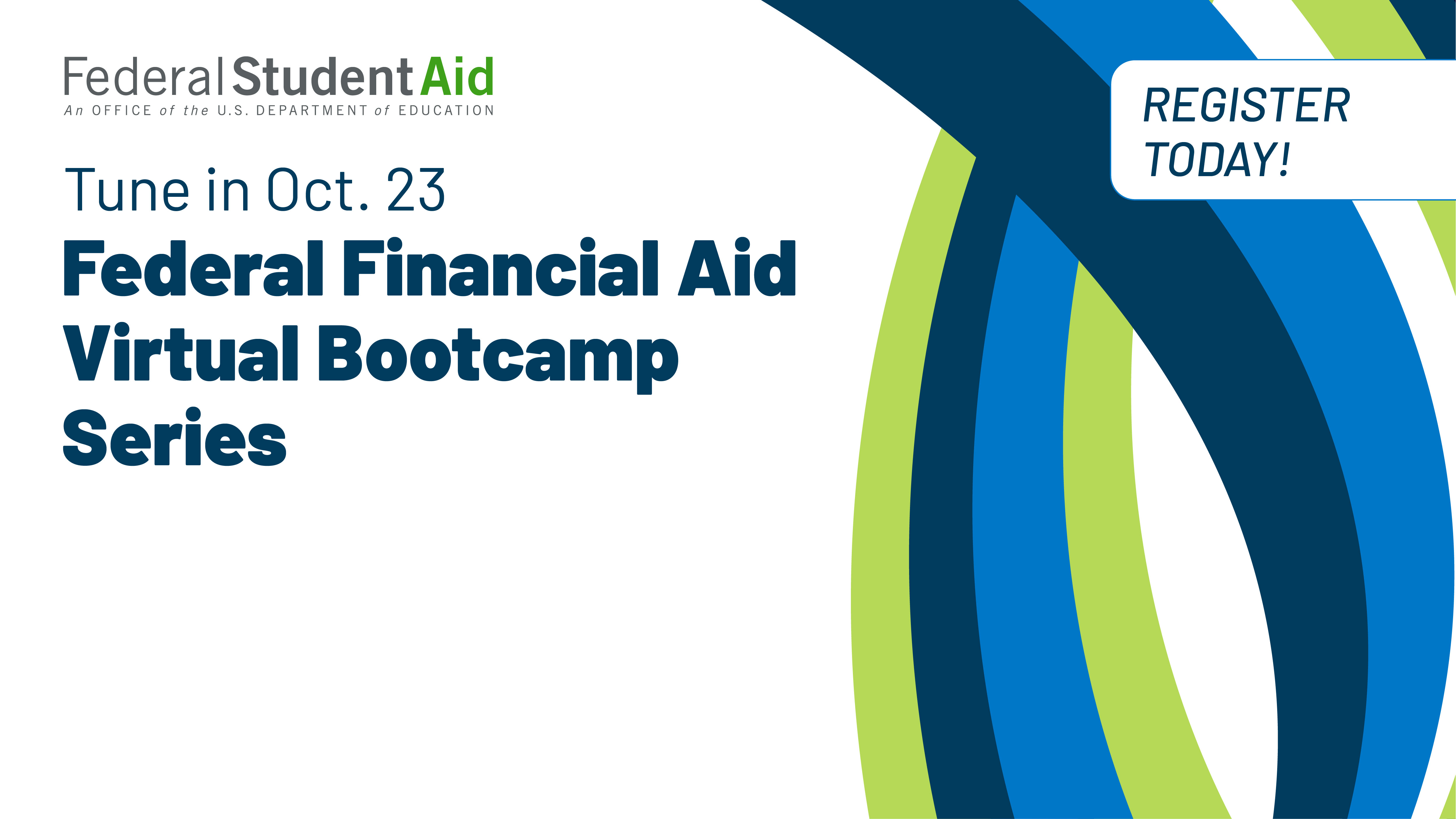 Federal Student Aid logo. Tune in Oct. 23. Federal Financial Aid Virtual Bootcamp Series. Register today!