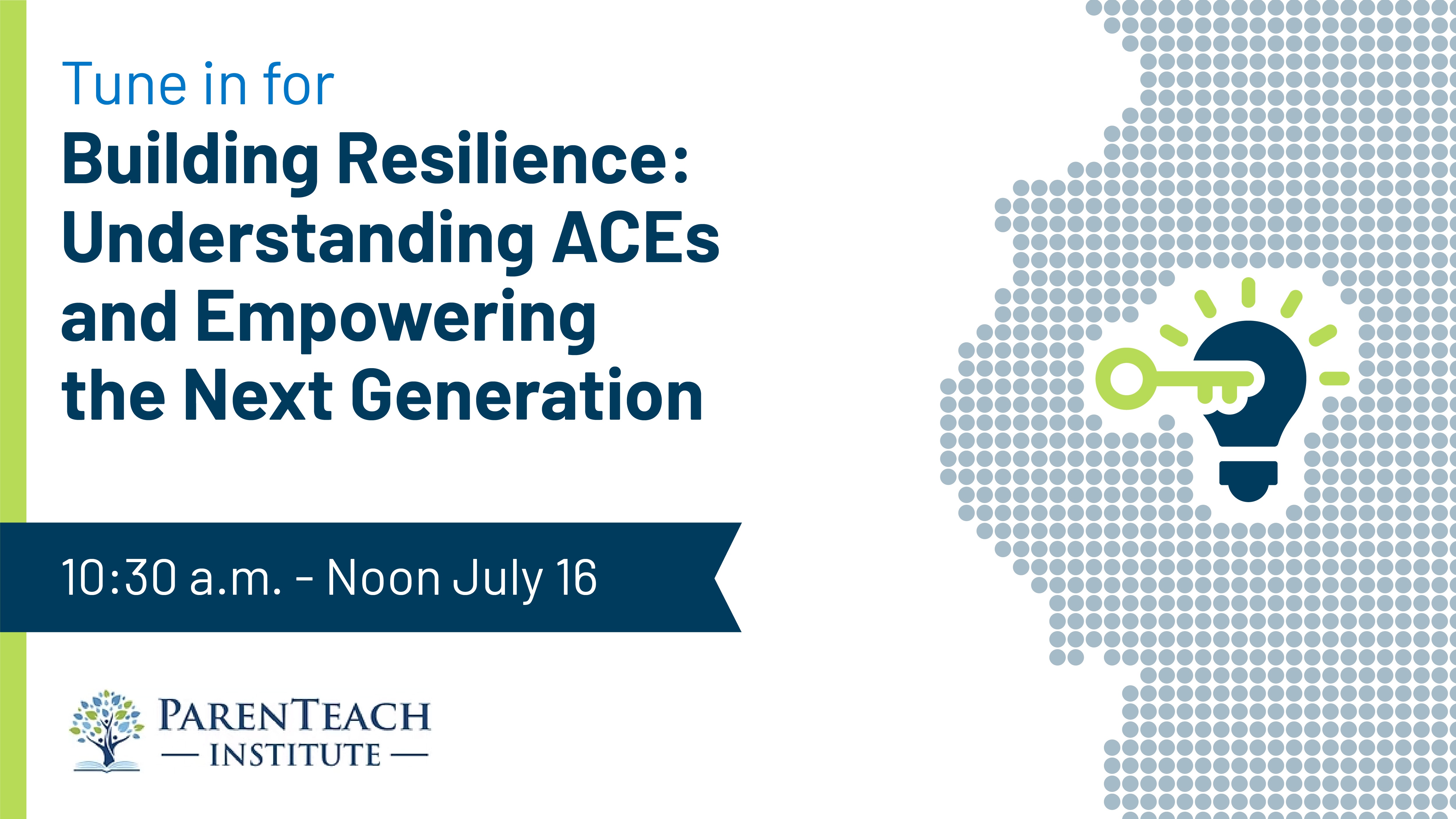 Tune in for Building Resilience: Understanding ACEs and Empowering the Next Generation. 10:30 a.m. to Noon July 16