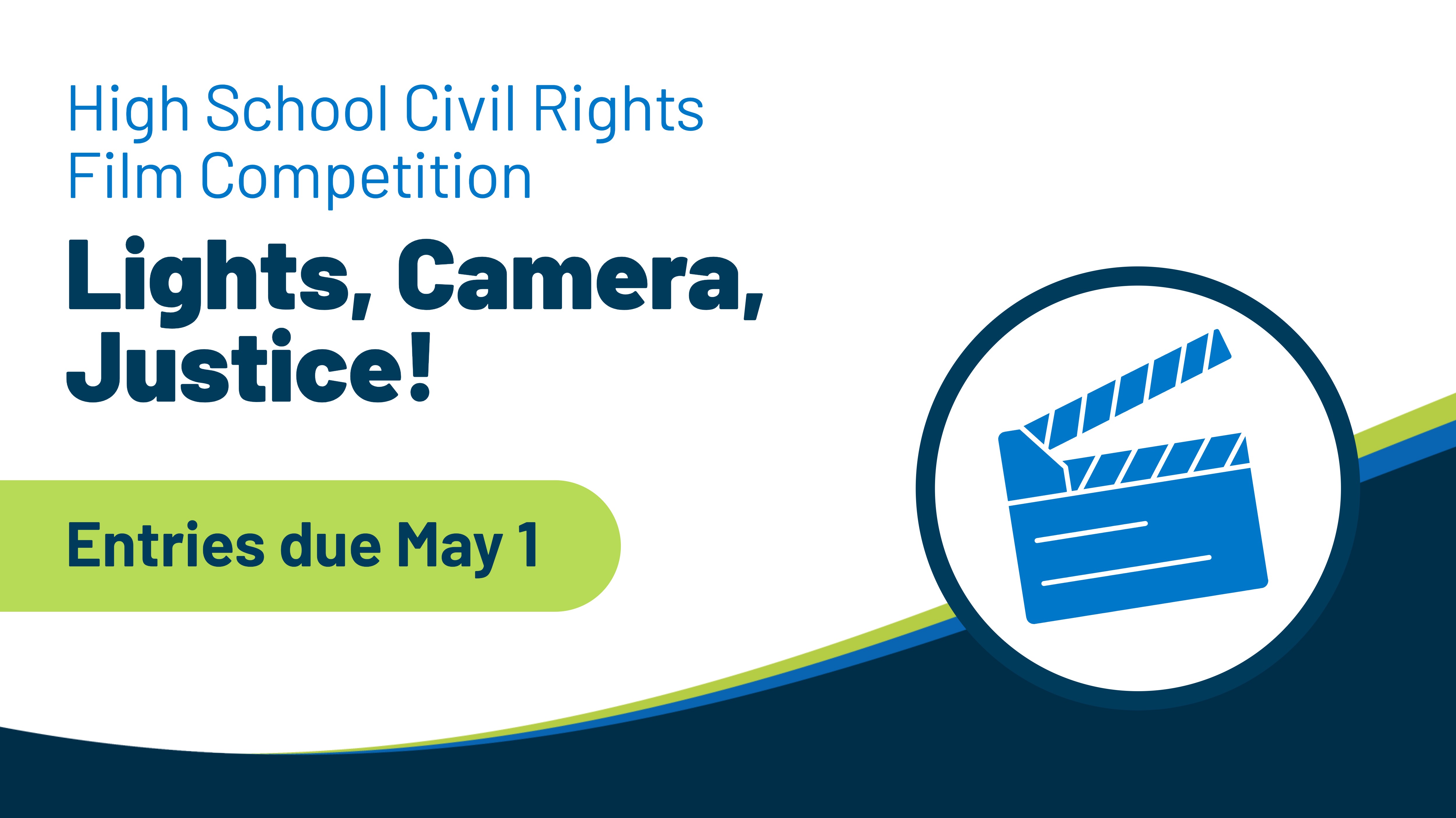 High School Civil Rights Film Competition Lights, Camera, Justice! Entries due May 1.