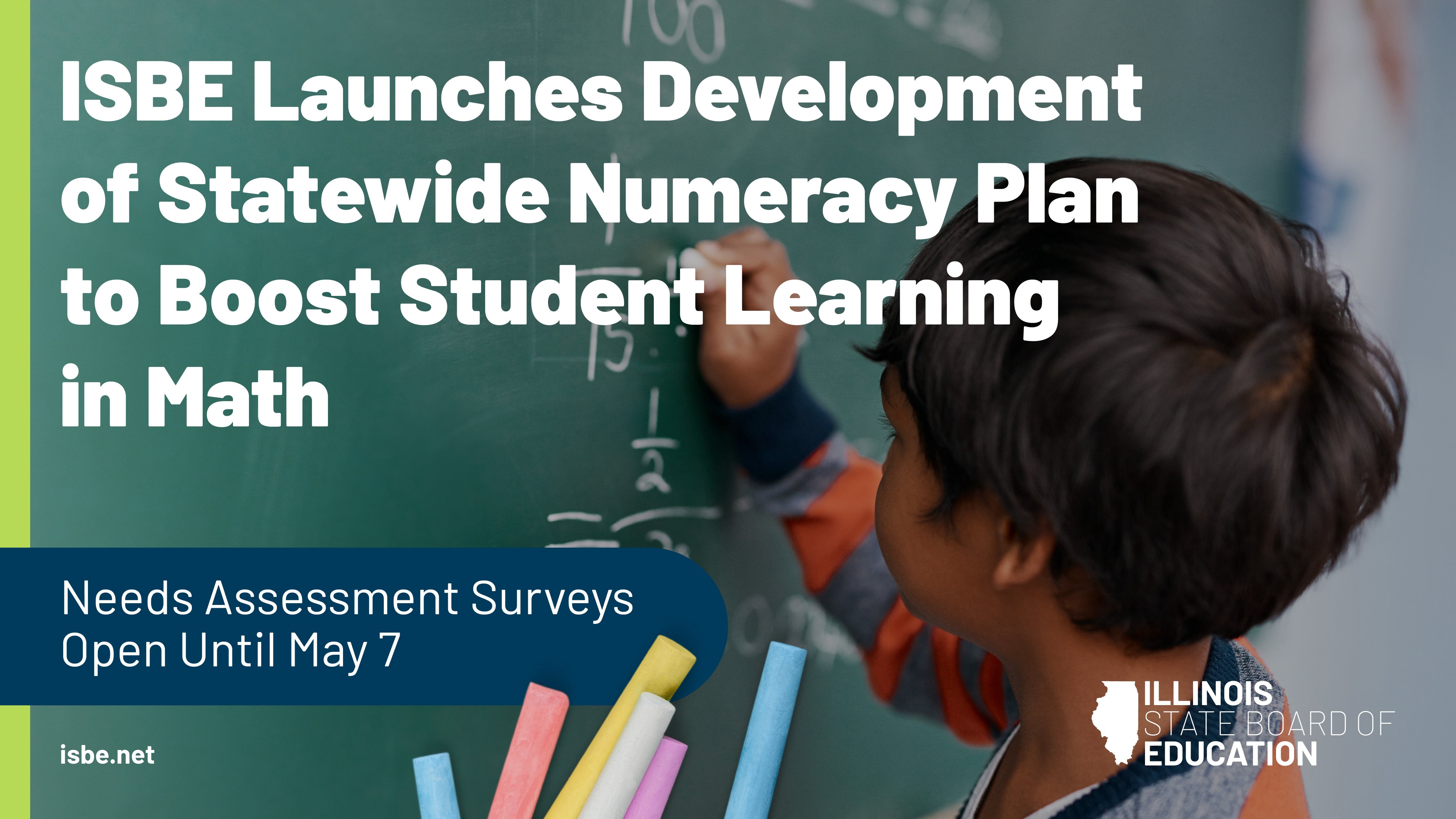 ISBE Launches Development of Statewide Numeracy Plan to Boost Student Learning in Math. Needs Assessment Surveys Open Until May 7sess Your Lesson and Planning. 11 a.m. May 6