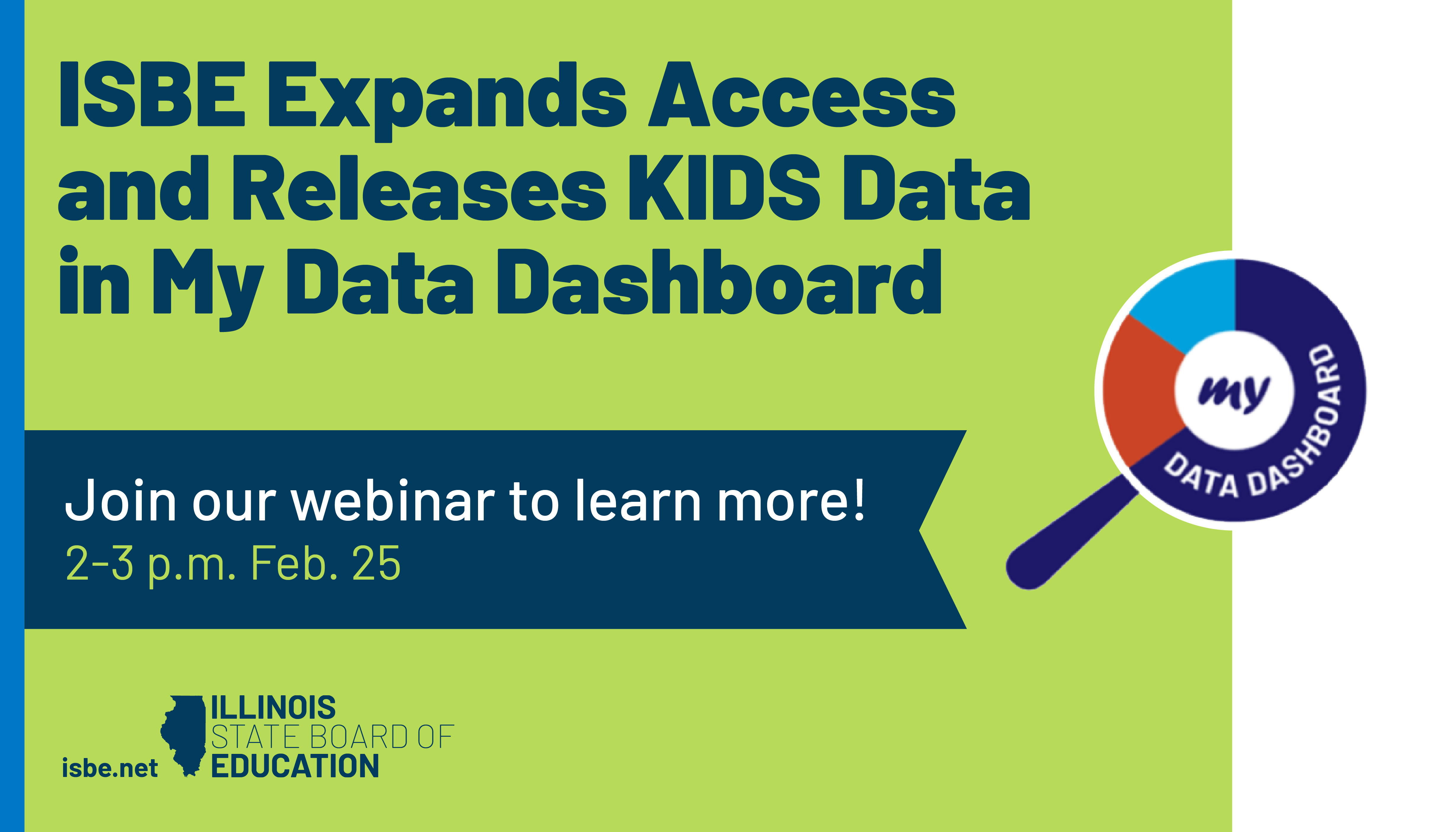 ISBE Expands Access and Releases KIDS Data in My Data Dashboard. Join our webinar to learn more! 2-3 p.m. on February 25