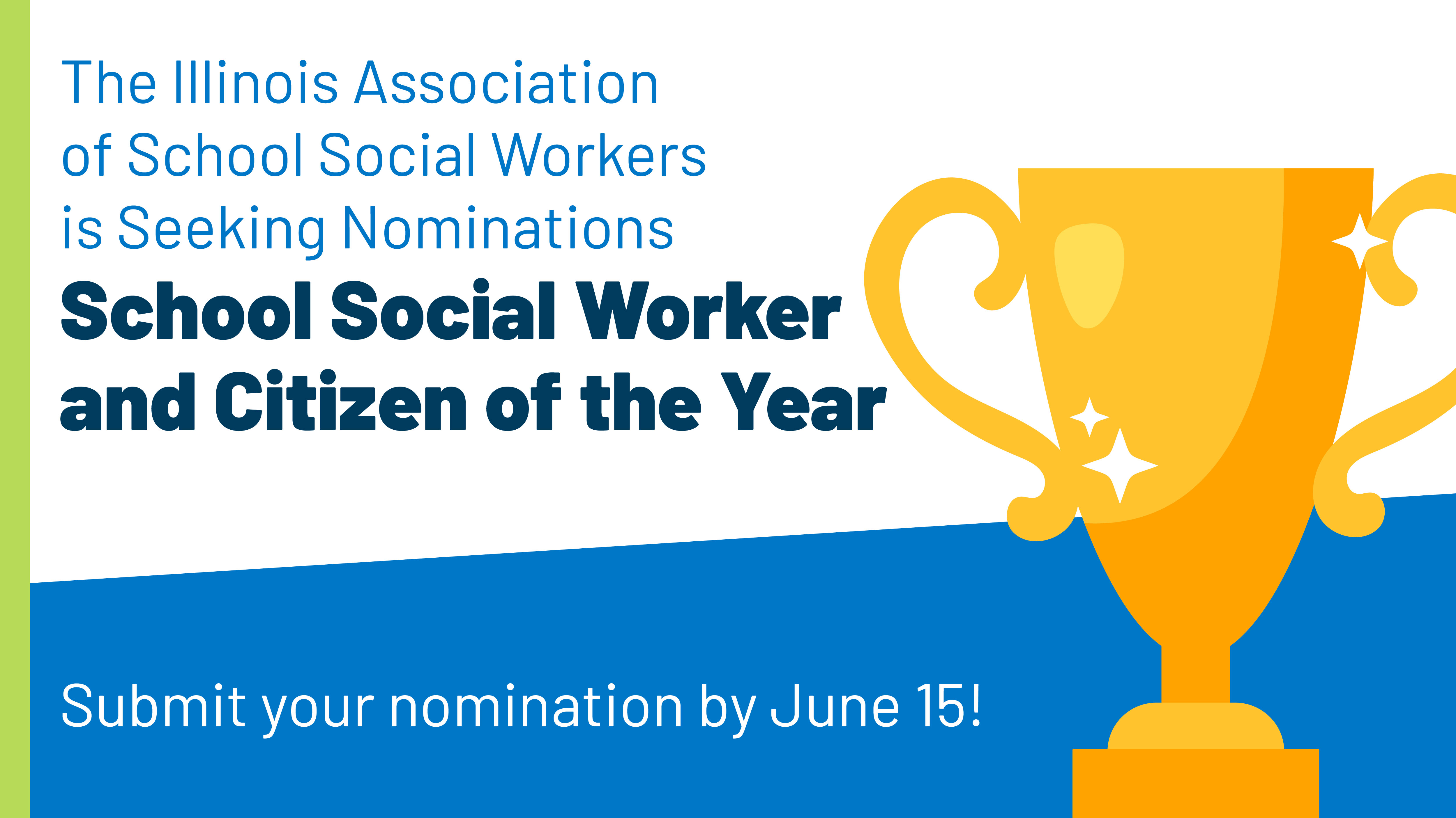 The Illinois Association of School Social Workers is Seeking Nominations. School Social Worker and Citizen of the Year. Submit your nomination by June 15!
