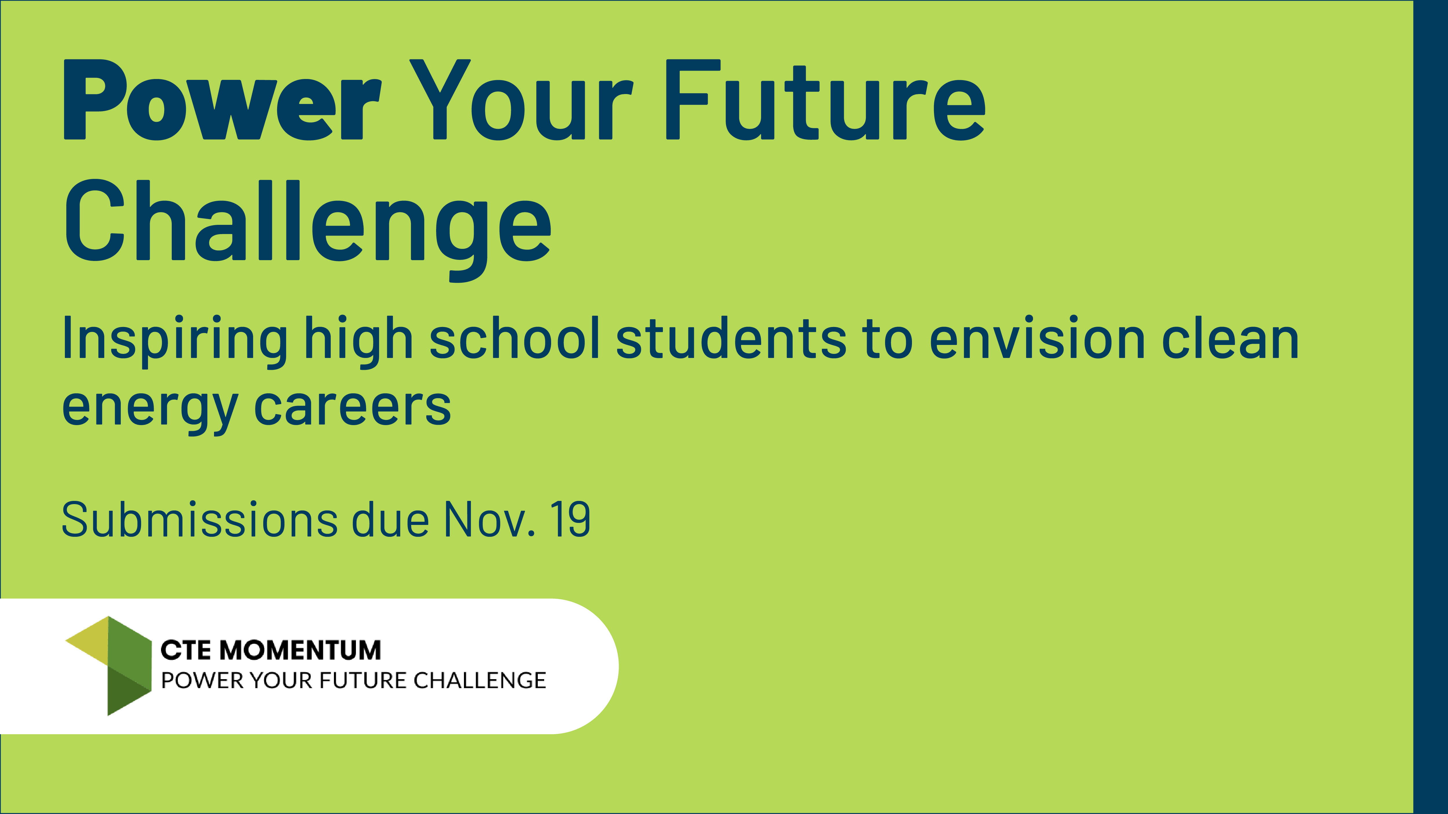 Power Your Future Challenge. Inspiring high school students to envision clean energy careers. Submissions due by Nov. 19. CTE Momentum logo.