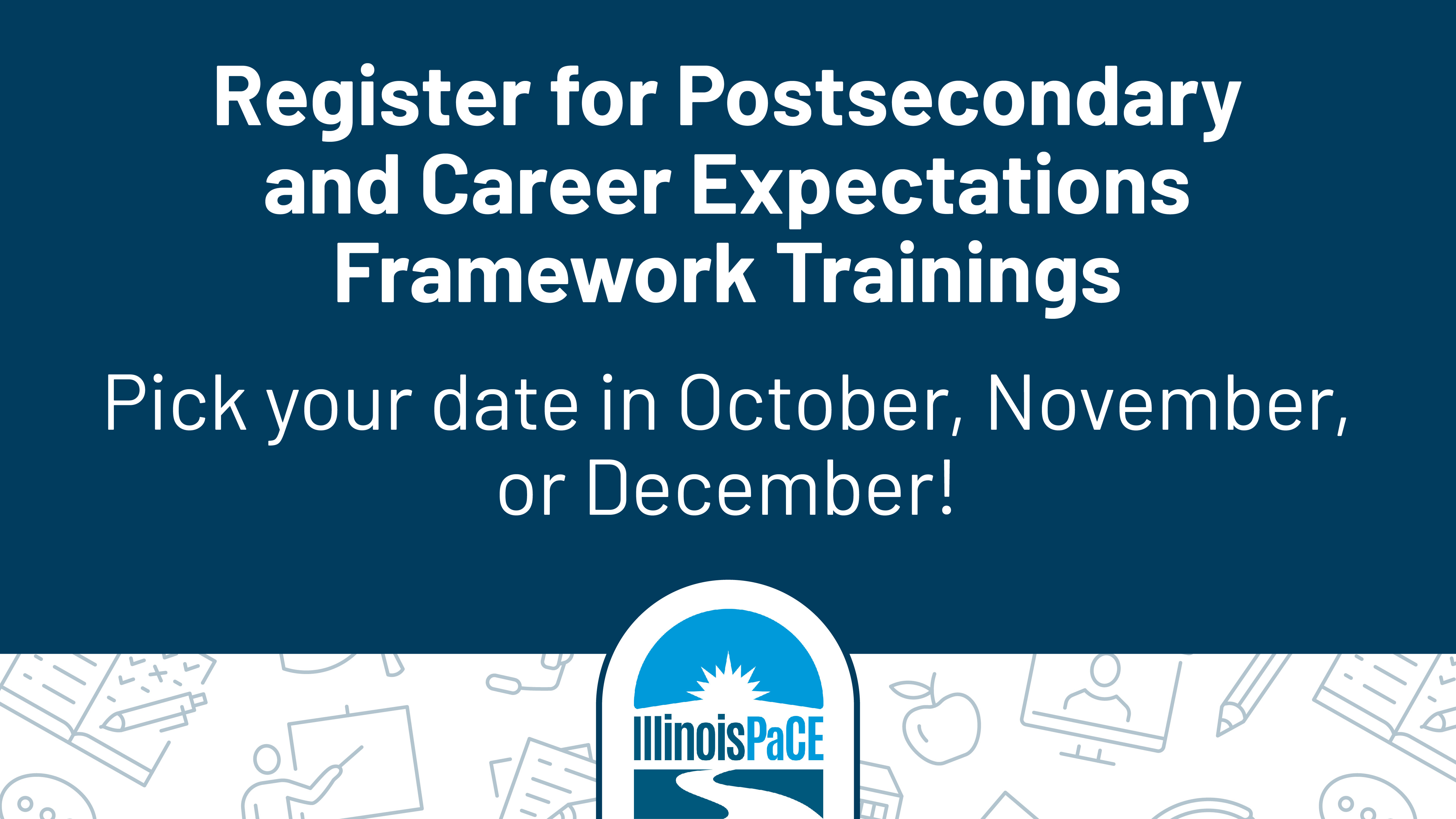 Register for Postsecondary and Career Expectations Framework Trainings. Pick your date in October, November, or December! Education and training icons. Illinois PaCE logo.