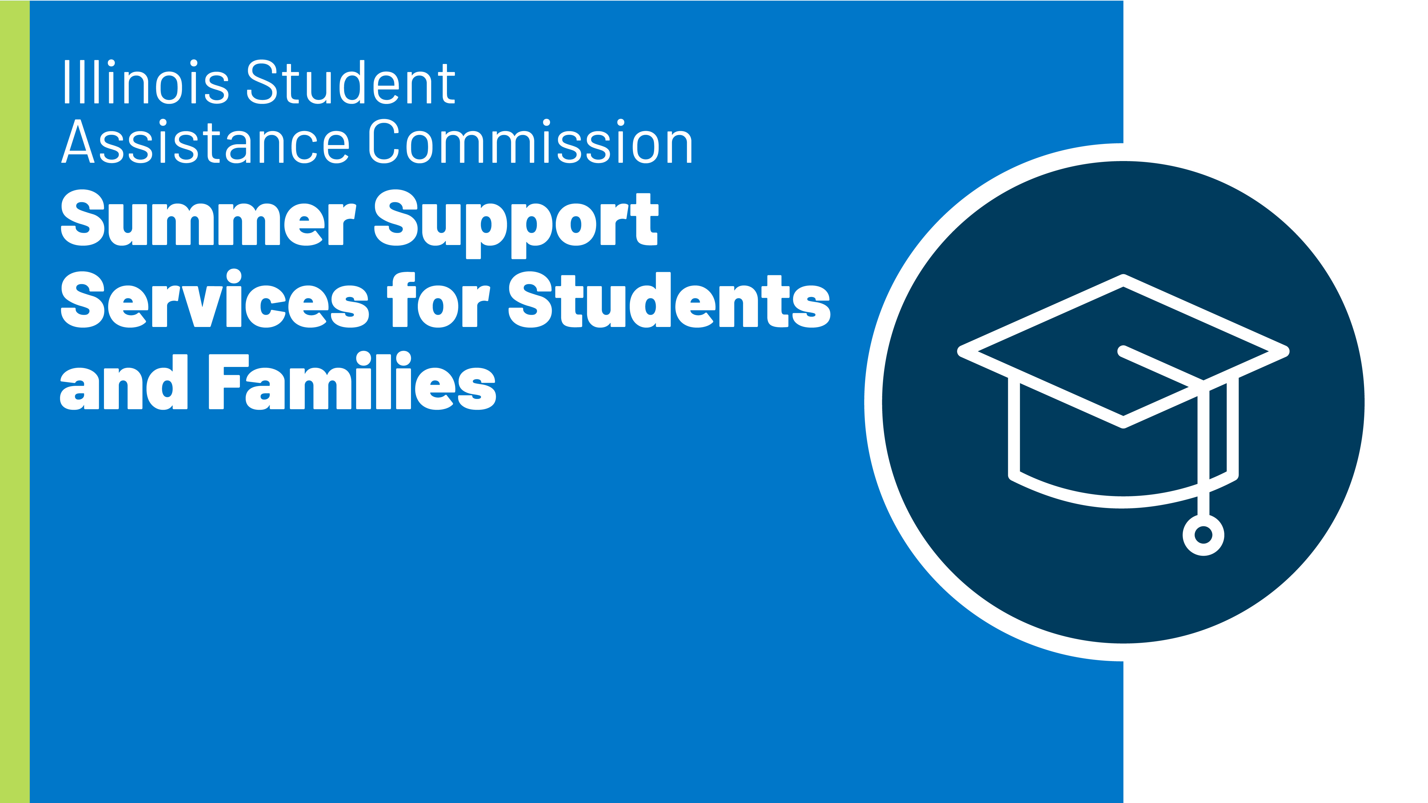 Illinois Student Assistance Commission Summer Support Services for Students and Families. Graduation cap. 