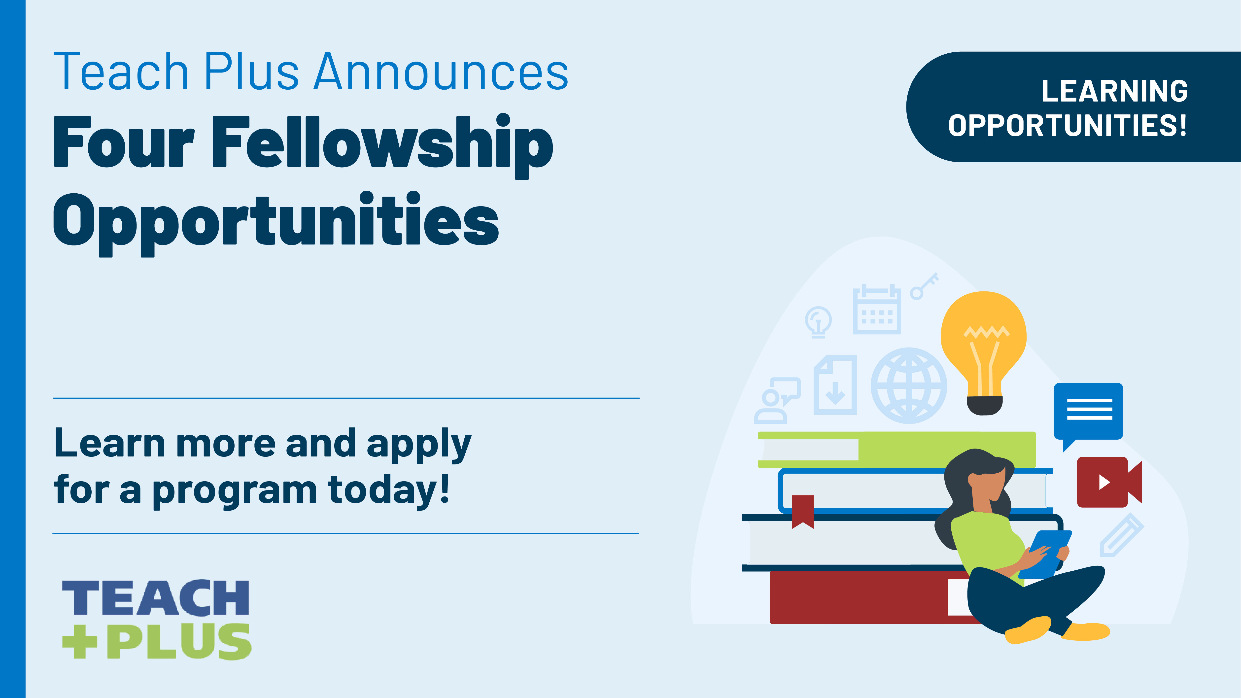 Learning Opportunities! Teach Plus Announces Four Fellowship Opportunities. Learn more and apply for a program today!\